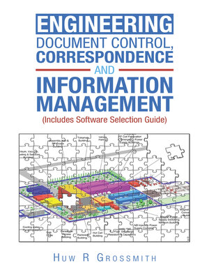 cover image of Engineering Document Control, Correspondence and Information Management (Includes Software Selection Guide) for All